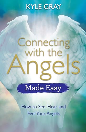 Angel Connections Demystified: See, Hear, and Feel Your Angels with Ease
